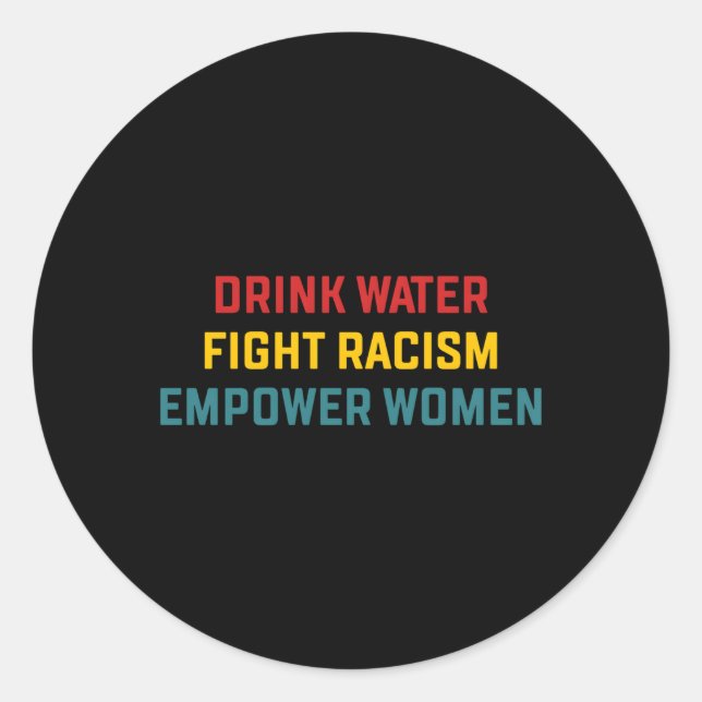 Drink Water Fight Racism Empower Classic Round Sticker (Front)