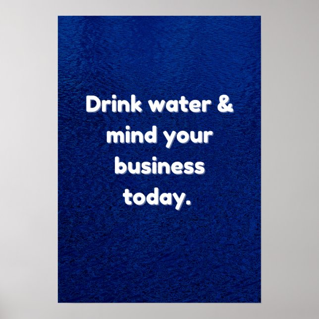 Drink Water & Mind Your Business Today Inspiration Poster (Front)