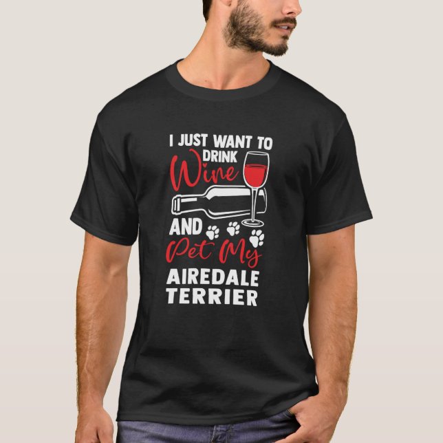 Drink Wine and Pet My Airedale Terrier T-Shirt (Front)