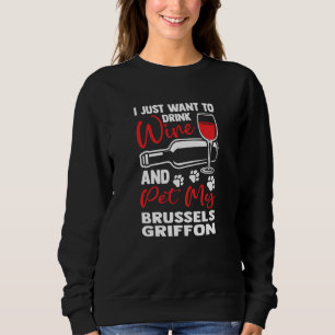 Drink Wine and Pet My Brussels Griffon Bruss Griff Sweatshirt