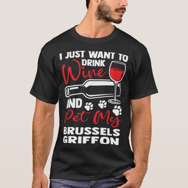Drink Wine and Pet My Brussels Griffon Bruss Griff T-Shirt (Front)