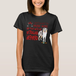 Drink Wine And Play With My Australian Shepherd T-Shirt