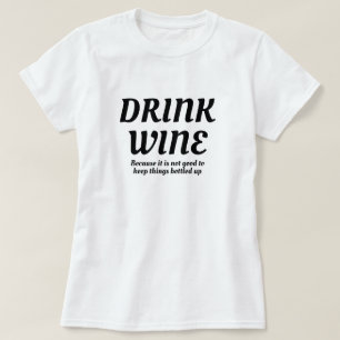 Drink Wine Good To Keep Things Bottled up Funny T-Shirt