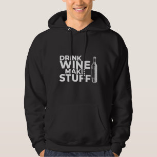 Drink Wine Make Stuff About Wine For Wine Hoodie
