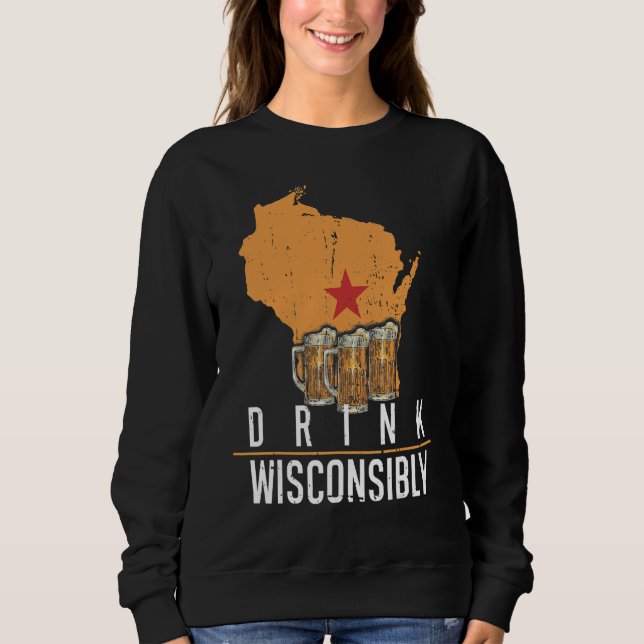 Drink Wisconsibly Wisconsin Wi Drinking Alcohol Be Sweatshirt (Front)