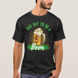 Drinking Alcohol Beer Drinker Bad Day To Be A Beer T-Shirt
