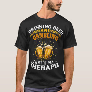 Drinking Beer And Gambling Thats My Therapy Funny  T-Shirt