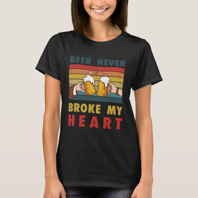 drinking  Beer never broke my heart T-Shirt (Front)