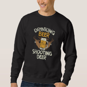 Drinking Beer & Shooting Deer Sweatshirt