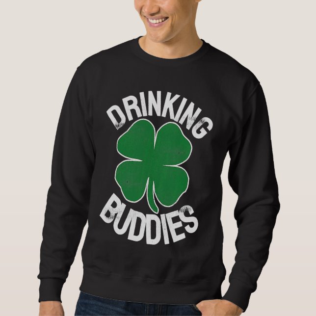 Drinking Buddies Irish Matching ST PATRICKS DAY Be Sweatshirt (Front)