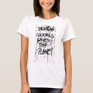 Drinking cocktails saves the planet T-Shirt