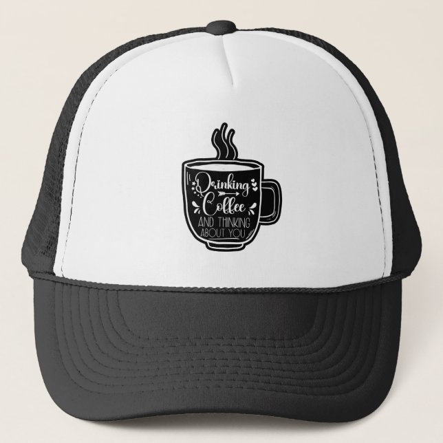 Drinking Coffee And Thinking Birthday Addict Cool Trucker Hat (Front)