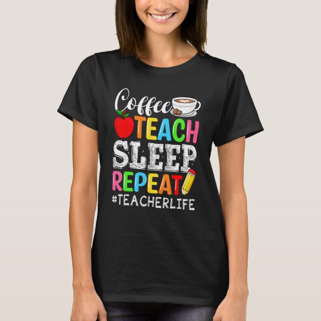 Drinking Coffee  Teacher Teach Sleep  Repeat T-Shirt (Front)