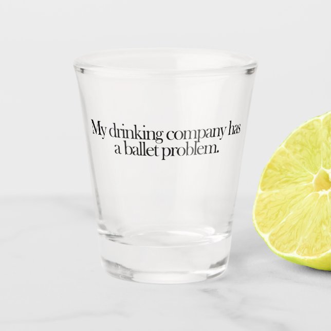 Drinking Company Has Ballet Problem Bottle Opener Shot Glass (Front)