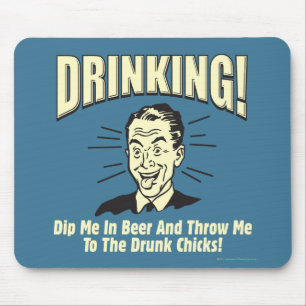 Drinking: Dip Beer Throw Drunk Chicks Mouse Pad
