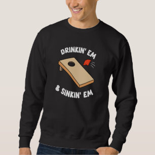 Drinking Em & Sinking Em Bean Bag Toss Cornhole Te Sweatshirt
