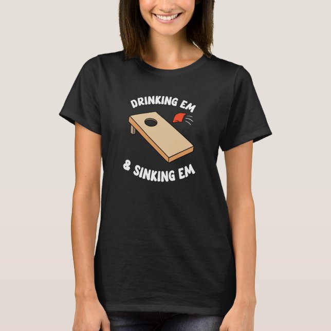 Drinking Em & Sinking Em Bean Bag Toss Cornhole Te T-Shirt (Front)