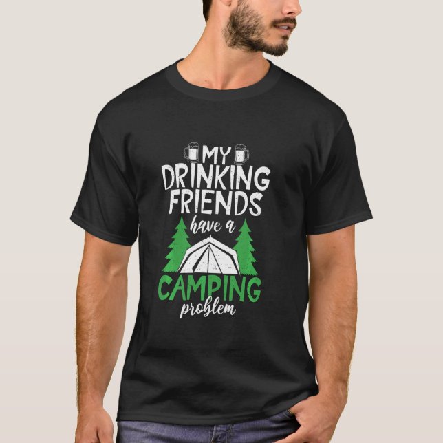 Drinking Friends Camping Problem Travel Nature Rv  T-Shirt (Front)