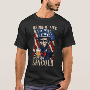 Drinking Like Lincoln 4th of July Men Abraham Meri T-Shirt