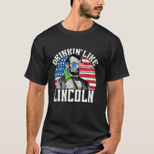 Drinking Like Lincoln Abraham 4th of July USA Amer T-Shirt
