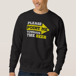 Drinking Please Point Me Towards The Beer Sweatshirt