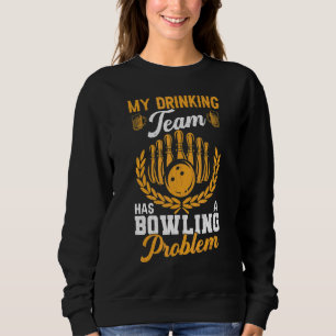 Drinking Team Has Bowling Problem Fun Player Bowle Sweatshirt