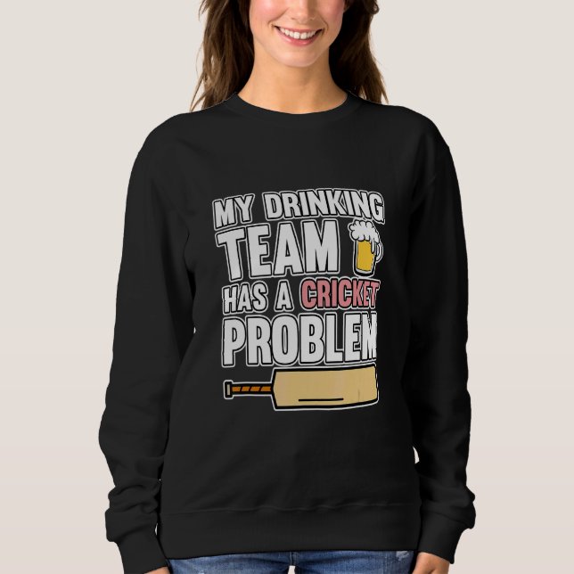 Drinking Team Has Cricket Problem Sports Player Te Sweatshirt (Front)