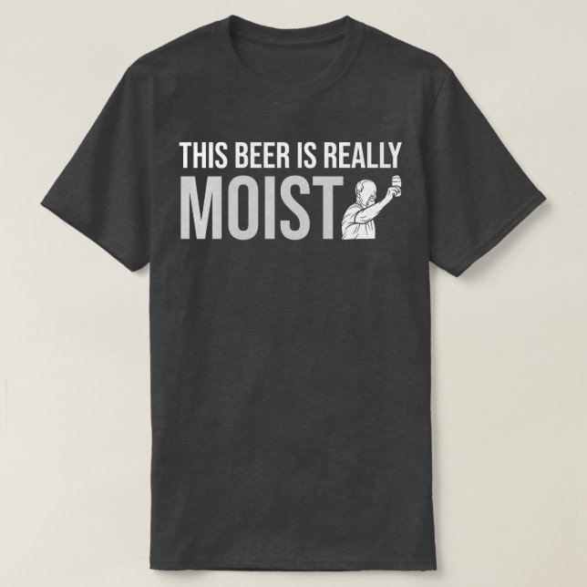 DRINKING THIS BEER IS REALLY MOIST 1 T-Shirt (Design Front)