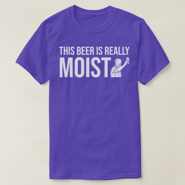 DRINKING THIS BEER IS REALLY MOIST T-Shirt (Design Front)