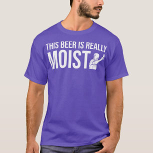 DRINKING THIS BEER IS REALLY MOIST T-Shirt
