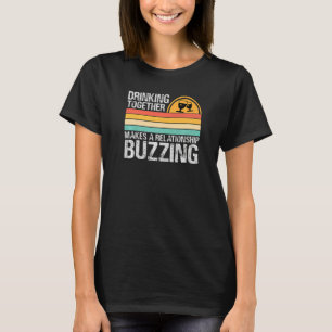 Drinking Together Makes A Relationship Buzzing  Co T-Shirt