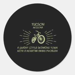 Drinking Town Mountain Biking Problem - Tucson Classic Round Sticker