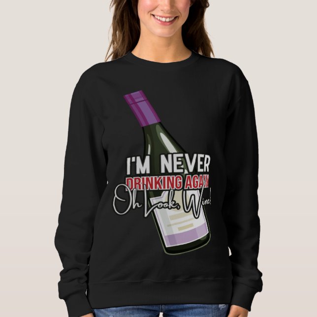 Drinking Wine I m Never Drinking Again Oh Look Win Sweatshirt (Front)