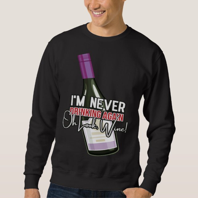 Drinking Wine I m Never Drinking Again Oh Look Win Sweatshirt (Front)