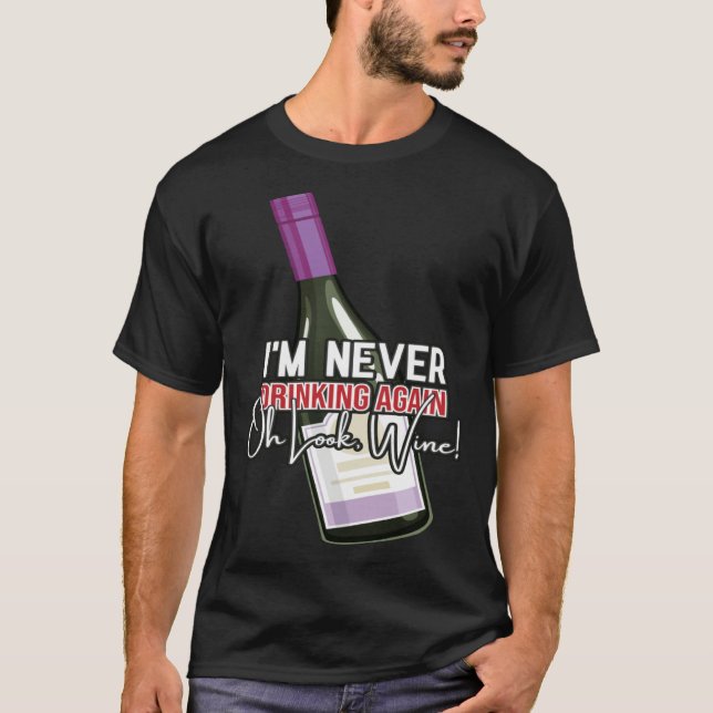 Drinking Wine I m Never Drinking Again Oh Look Win T-Shirt (Front)