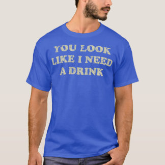 Drinking You Look Like I Need a Drink 1976 T-Shirt