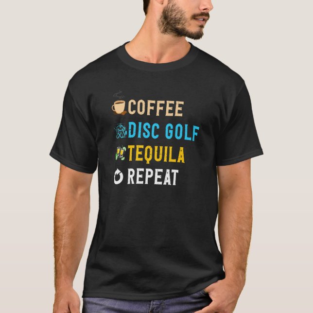 Drinks Lover Funny Coffee, Disc Golf, Tequila Repe T-Shirt (Front)