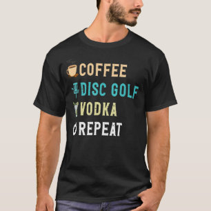 Drinks Lover Funny Coffee, Disc Golf, Vodka Repeat T-Shirt