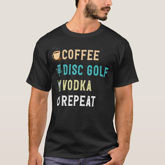 Drinks Lover Funny Coffee, Disc Golf, Vodka Repeat T-Shirt (Front)