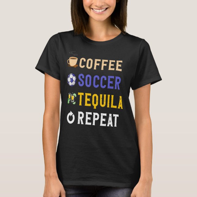 Drinks Lover Funny Coffee, Soccer, Tequila Repeat  T-Shirt (Front)
