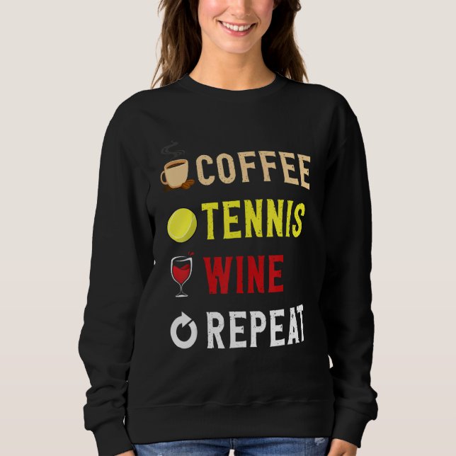 Drinks Lover Funny Coffee, Tennis , Wine Repeat No Sweatshirt (Front)