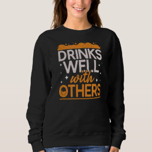 Drinks Well With Others Alcohol Drinker Drinking P Sweatshirt