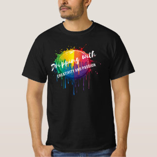 Dripping with Creativity and Passion  T-Shirt