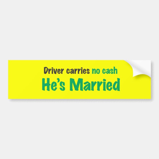 Drive carries no cash he's married bumper sticker (Front)
