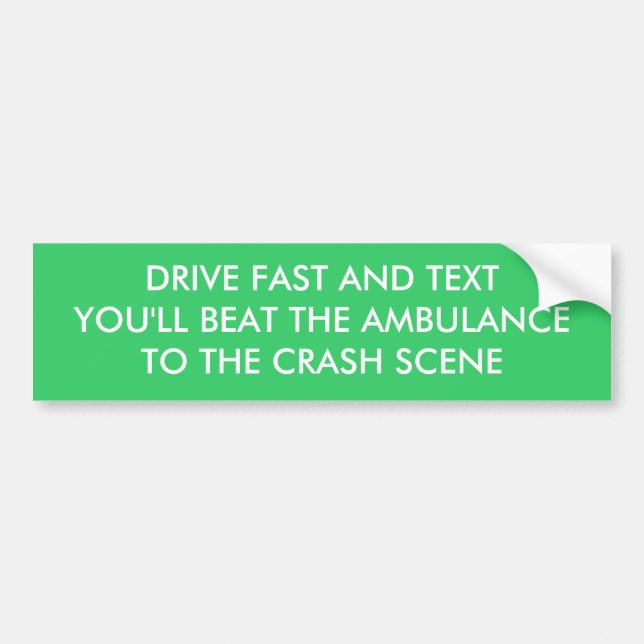DRIVE FAST AND TEXTYOU'LL BEAT THE AMBULANCETO ... BUMPER STICKER (Front)
