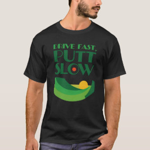 Drive Fast, Putt Slow Golf Motivational   T-Shirt