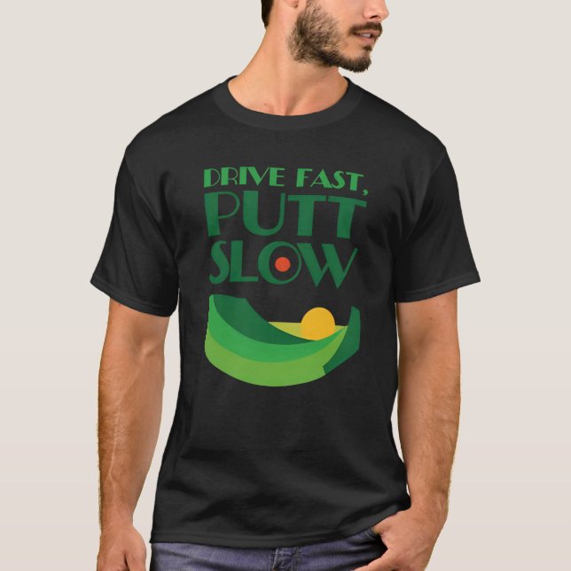 Drive Fast, Putt Slow Golf Motivational   T-Shirt (Front)
