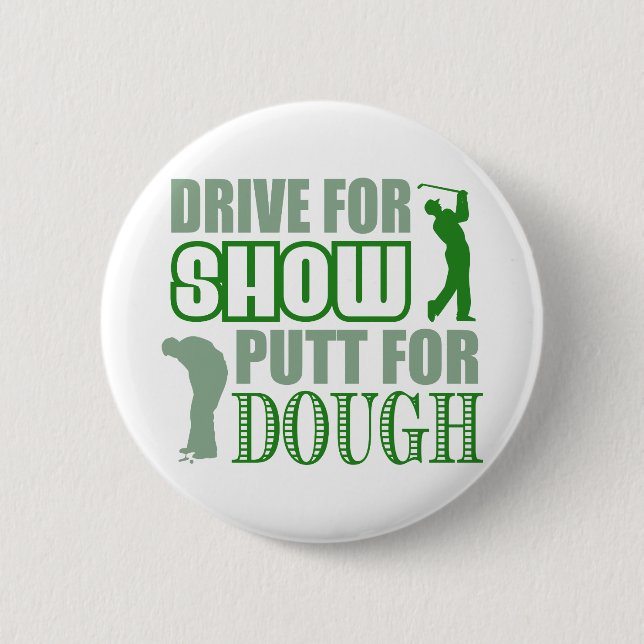 Drive For Show Putt For Dough 6 Cm Round Badge (Front)