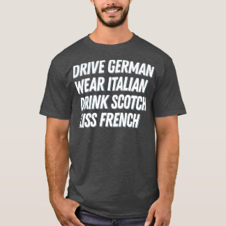 Drive German Wear Italian Drink Scotch Kiss French T-Shirt