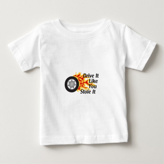 DRIVE IT LIKE YOU STOLE IT BABY T-Shirt (Front)